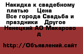 Накидка к свадебному платью  › Цена ­ 3 000 - Все города Свадьба и праздники » Другое   . Ненецкий АО,Макарово д.